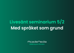 Grön grafisk bild med centrerad text "Livesänt seminarium 5/2" och "Med språket som grund". AcadeMedias logotype är även med i bild.